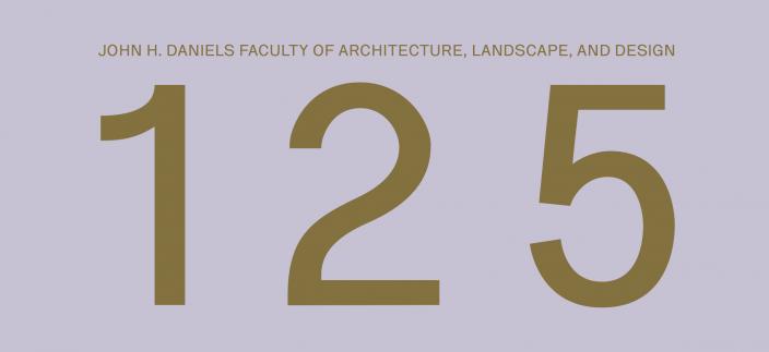 125th Anniversary of the John H. Daniels Faculty of Architecture, Landscape and Design at U of T