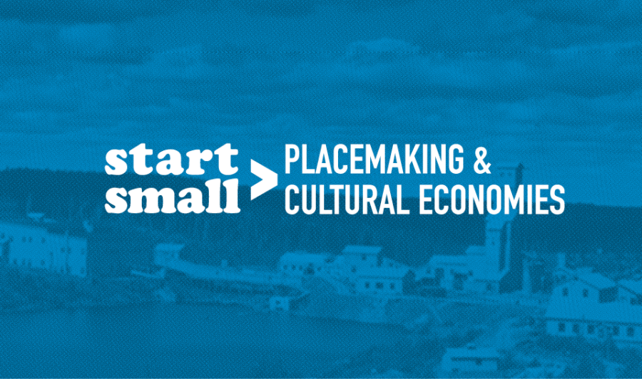 Start Small: Placemaking & Cultural Economies